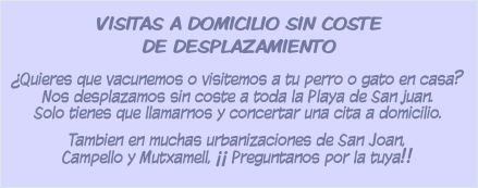 Visitas a domicilio sin coste de desplazamiento. Nos desplazamos sin coste a toda la Playa de San Juan, y también a muchas urbanizaciones de Sant Joan, Campello y Mutxamel. Llámanos y pregunta por la tuya